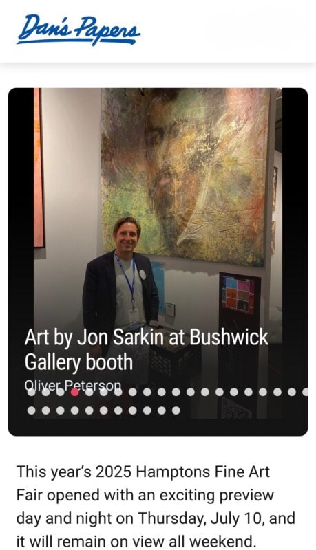 For its Hamptons Fine Art Fair debut, Bushwick Gallery presents a focused yet dynamic selection of artists whose practices explore material intuition, cultural memory, and the emotional topography of modern life. Spanning abstraction, photography, and neuroaesthetic drawing, the works on view are united by a tactile intelligence and a commitment to visual storytelling. Beth Shaw The Architect of Found Beauty Shaw’s gridded photographic works transform the raw surfaces of the city—rust, concrete, wire—into formal visual architecture. Her nine-image compositions elevate fragments of urban decay into meditations on pattern, rhythm, and the quiet poetics of infrastructure. Gina Keatley The Untamed Minimalist Keatley distills abstraction to its essential elements—form, weight, restraint—punctuated by precise bursts of mandarin orange. Her paintings operate as meditations on clarity and control. Jon Sarkin The Outsider Visionary Dense with language, symbols, and compulsive mark-making, Sarkin’s works trace a chaotic interior logic—part stream of consciousness, part visual jazz. Though he is no longer with us, his legacy endures. Roger W. Hsia The Sculptor of Paint Guided by wabi-sabi principles, Hsia’s textured abstractions unfold like weathered terrain—layered, meditative, and quietly monumental. Sherihan Khalil The Cultural Excavator Rooted in Middle Eastern visual traditions, Khalil’s layered abstractions pull from tribal motifs, ancient artifacts, and contemporary gesture, creating work that feels both sacred and immediate. Kelly Nicole The Dream Alchemist Working without brushes, Nicole paints solely with her hands, channeling vivid emotional states into fluid compositions that hover between the dream world and the deeply felt.