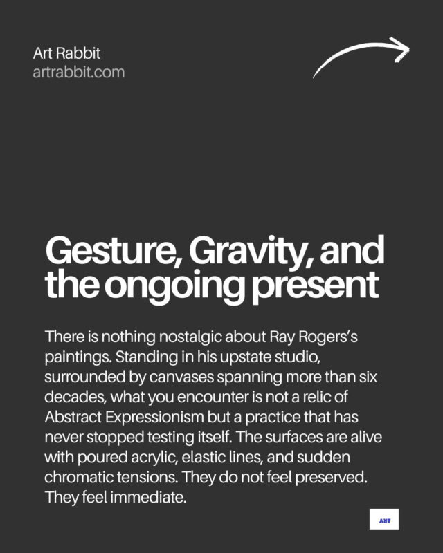 Abstract painting is a language of movement and memory. For over seven decades, Ray Rogers has translated rhythm, music, and atmosphere into sweeping gestures across monumental canvases. Each work is the record of an event rather than its illustration, capturing the precise moment when thought meets motion.  This exhibition, Ray Rogers Gesture in Time, brings together paintings shaped by a lifetime of dedication to Abstract Expressionism and inventionism. Rogers rejects preconception, working directly on the canvas with a physicality that mirrors the improvisational flow of music. His works are both immediate and enduring, revealing an artist fully immersed in the act of creation.